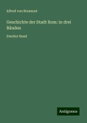 Geschichte der Stadt Rom: in drei Bänden - Alfred Von Reumont