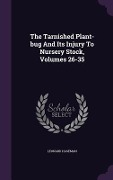 The Tarnished Plant-bug And Its Injury To Nursery Stock, Volumes 26-35 - Leonard Haseman