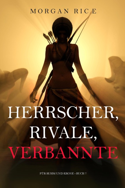 Herrscher, Rivale, Verbannte (Für Ruhm und Krone - Buch 7) - Morgan Rice