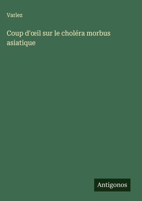 Coup d'¿il sur le choléra morbus asiatique - Varlez