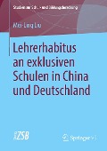 Lehrerhabitus an exklusiven Schulen in China und Deutschland - Mei-Ling Liu