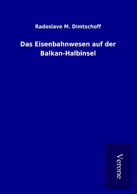 Das Eisenbahnwesen auf der Balkan-Halbinsel - Radoslave M. Dimtschoff
