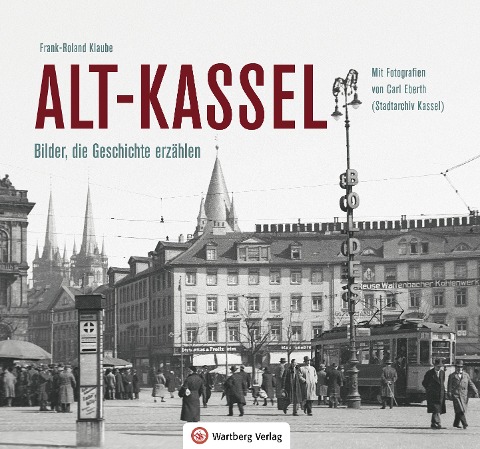 Alt-Kassel - Bilder, die Geschichte erzählen - Frank-Roland Klaube
