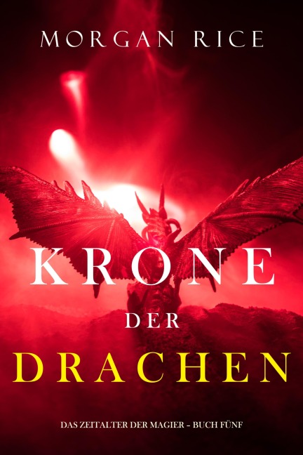 Krone der Drachen (Das Zeitalter der Magier - Buch Fünf) - Morgan Rice