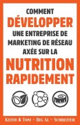Cover-Bild zum Titel 'Comment Développer une Entreprise de Marketing de Réseau Axée sur la Nutrition Rapidement' von 'Keith Arthur Schreiter, Tom Big Al Schreiter'