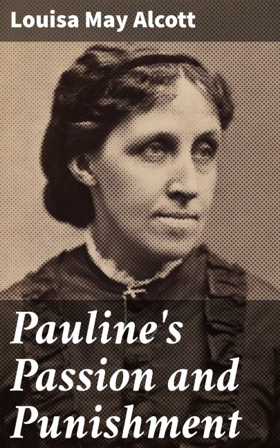 Pauline's Passion and Punishment - Louisa May Alcott
