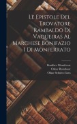 Cover-Bild zum Titel 'Le Epistole Del Trovatore Rambaldo Di Vaqueiras Al Marchese Bonifazio I Di Monferrato' von 'Oskar Schultz-Gora, Oskar Raimbaut, Boniface Montferrat'