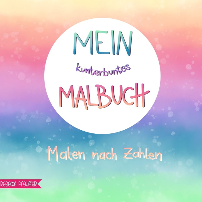 Mein kunterbuntes Malbuch - Rebecca Pfeuffer