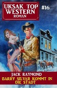 Cover-Bild zum Titel 'Barry Silver kommt in die Stadt: Uksak Top Western 16' von 'Jack Raymond'