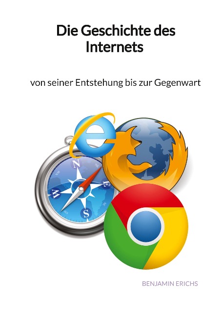 Die Geschichte des Internets - von seiner Entstehung bis zur Gegenwart - Benjamin Erichs