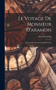 Le Voyage De Monsieur D'aramon: Ambassadeur Pour Le Roy En Levant - Jean Chesneau