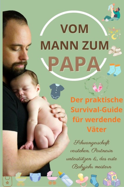 Vom Mann zum Papa: Der praktische Survival-Guide für werdende Väter-Schwangerschaft verstehen, Partnerin unterstützen & das erste Babyjahr meistern - Isabel Levin