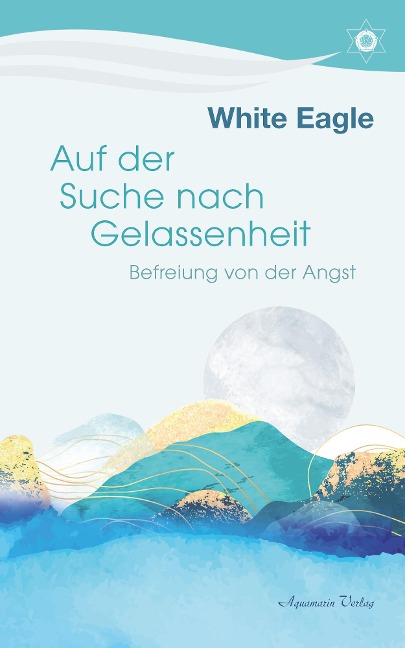 Auf der Suche nach Gelassenheit - Befreiung von der Angst - White Eagle
