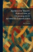 Cover-Bild zum Titel 'Alfred De Vigny, Persistances Classiques Et AffinitÃ(c)s Ãtrangères' von 'Marc Citoleux'