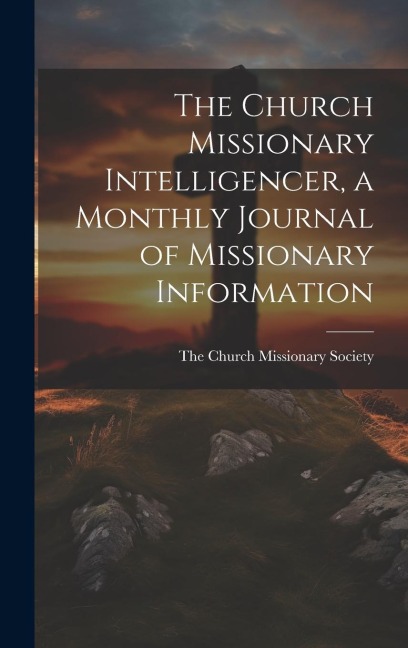 The Church Missionary Intelligencer, a Monthly Journal of Missionary Information - 