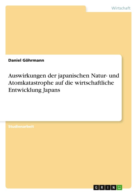 Auswirkungen der japanischen Natur- und Atomkatastrophe auf die wirtschaftliche Entwicklung Japans - Daniel Göhrmann