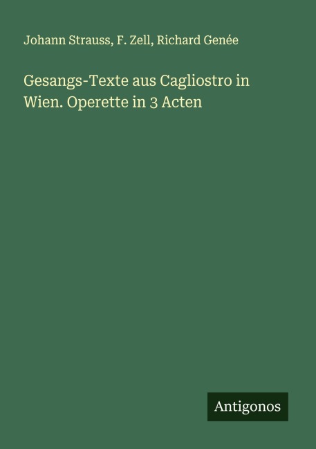 Gesangs-Texte aus Cagliostro in Wien. Operette in 3 Acten - Johann Strauss, F. Zell, Richard Genée