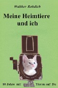 Meine Heimtiere und ich - Walther Rohdich