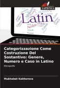 Cover-Bild zum Titel 'Categorizzazione Come Costruzione Del Sostantivo: Genere, Numero e Caso in Latino' von 'Mukhabat Kakhorova'