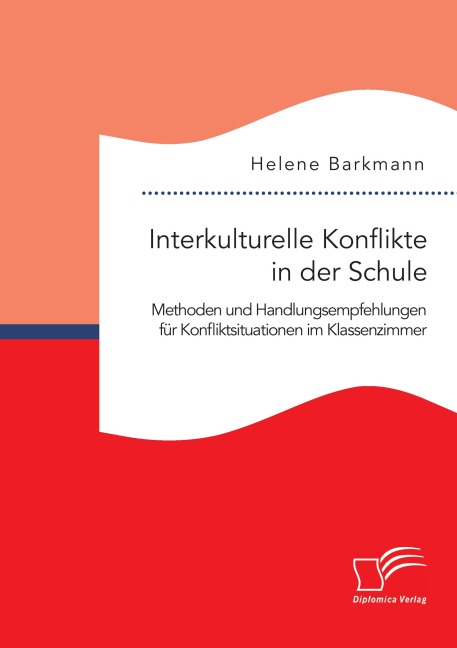 Interkulturelle Konflikte in der Schule. Methoden und Handlungsempfehlungen für Konfliktsituationen im Klassenzimmer - Helene Barkmann