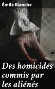 Cover-Bild zum Titel 'Des homicides commis par les aliénés' von 'Émile Blanche'