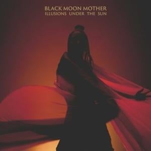 Illusions Under The Sun - Black Moon Mother