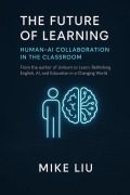 Cover-Bild zum Titel 'The Future of Learning: Human-AI Collaboration in the Classroom' von 'Mike Liu.'