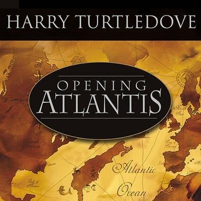 Opening Atlantis Lib/E: A Novel of Alternate History - Harry Turtledove