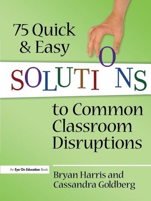 75 Quick and Easy Solutions to Common Classroom Disruptions - Bryan Harris, Cassandra Goldberg