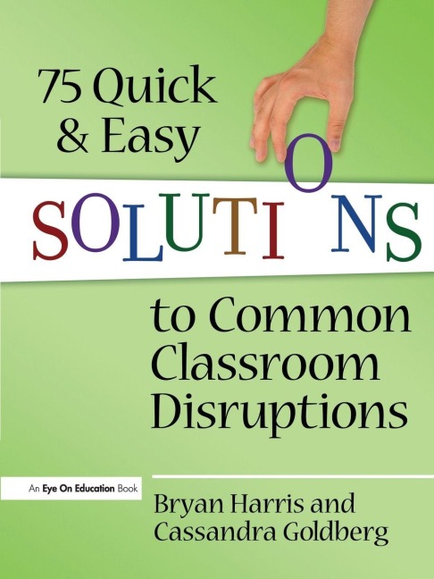 75 Quick and Easy Solutions to Common Classroom Disruptions - Bryan Harris, Cassandra Goldberg