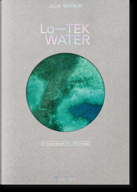 Julia Watson. Lo-TEK. Water. A Field Guide for TEKnology - Julia Watson