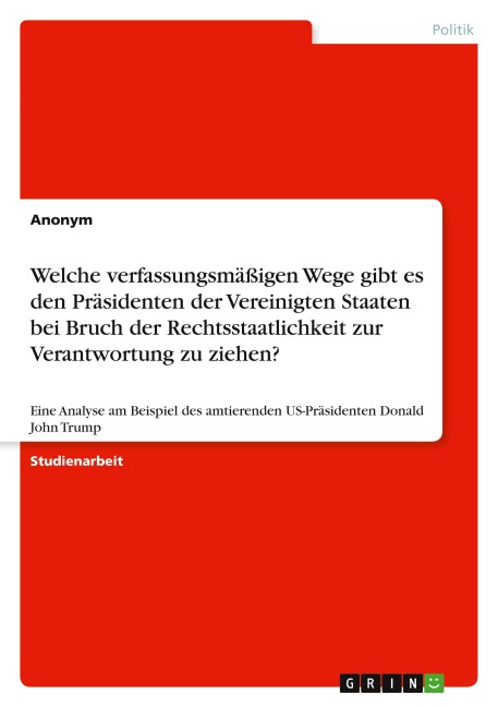 Welche verfassungsmäßigen Wege gibt es den Präsidenten der Vereinigten Staaten bei Bruch der Rechtsstaatlichkeit zur Verantwortung zu ziehen? - Anonymous