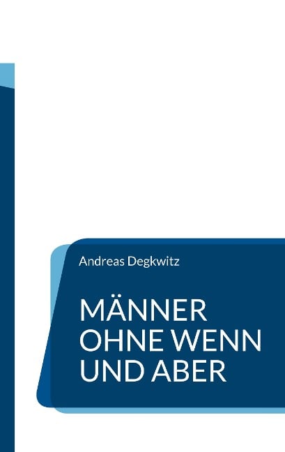 Männer ohne Wenn und Aber - Andreas Degkwitz