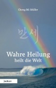 Cover-Bild zum Titel 'Wahre Heilung heilt die Welt' von 'Chong-Mi Müller'
