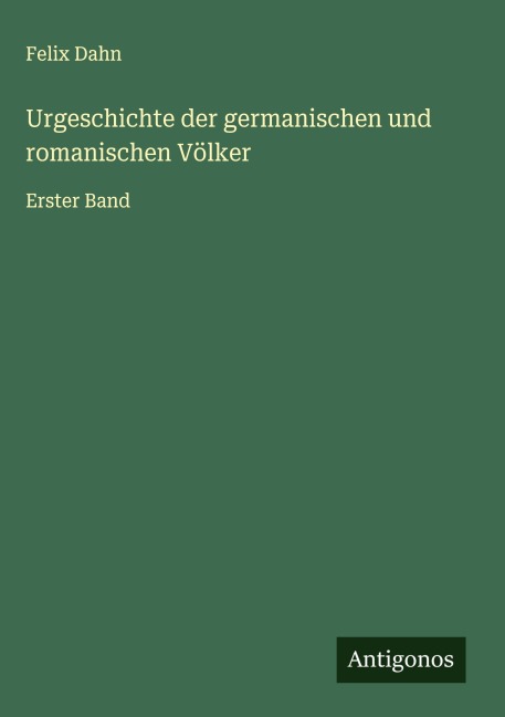 Urgeschichte der germanischen und romanischen Völker - Felix Dahn