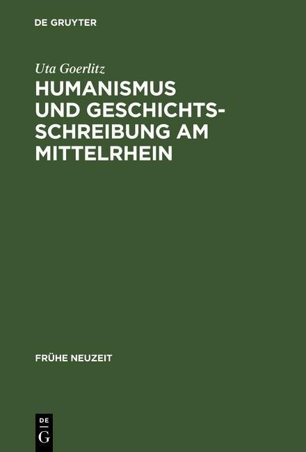 Humanismus und Geschichtsschreibung am Mittelrhein - Uta Goerlitz