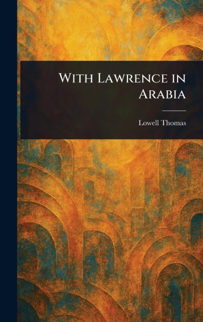 With Lawrence in Arabia - Lowell Thomas