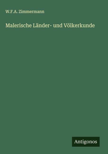 Malerische Länder- und Völkerkunde - W. F. A. Zimmermann