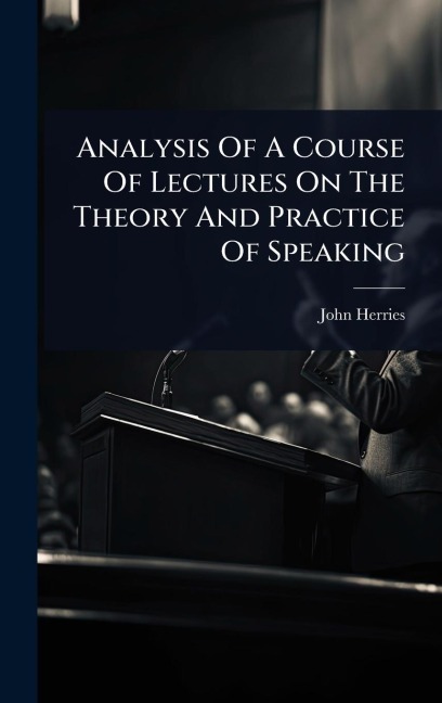 Analysis Of A Course Of Lectures On The Theory And Practice Of Speaking - John Herries