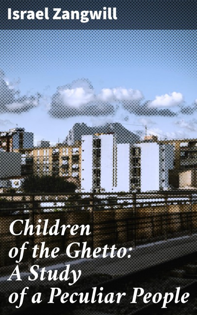Children of the Ghetto: A Study of a Peculiar People - Israel Zangwill