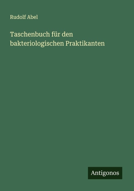 Taschenbuch für den bakteriologischen Praktikanten - Rudolf Abel