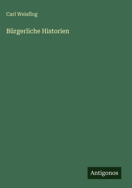 Bürgerliche Historien - Carl Weisflog