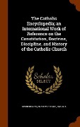 Cover-Bild zum Titel 'The Catholic Encyclopedia; an International Work of Reference on the Constitution, Doctrine, Discipline, and History of the Catholic Church' von 'Charles George Herbermann'