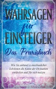 Cover-Bild zum Titel 'Wahrsagen für Einsteiger - Das Praxisbuch: Wie Sie anhand 12 anschaulicher Lektionen die Kunst der Divination entdecken und für sich nutzen' von 'Miriam Engels'