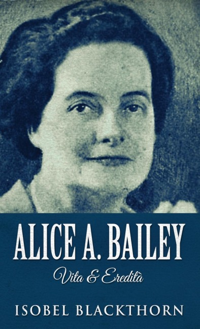 Alice A. Bailey - Vita & Eredità - Isobel Blackthorn