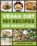 Cover-Bild zum Titel 'Vegan Diet: 101 Recipes For Weight Loss' von 'Timothy Pyke'