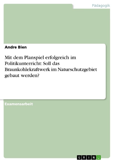 Mit dem Planspiel erfolgreich im Politikunterricht: Soll das Braunkohlekraftwerk im Naturschutzgebiet gebaut werden? - Andre Bien