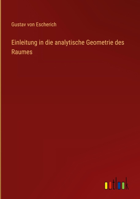 Einleitung in die analytische Geometrie des Raumes - Gustav Von Escherich