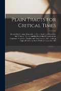 Plain Tracts for Critical Times: Intended to Illustrate Generally the True Doctrine of Scripture, the Christian Fathers, and the Established Church on - Anonymous