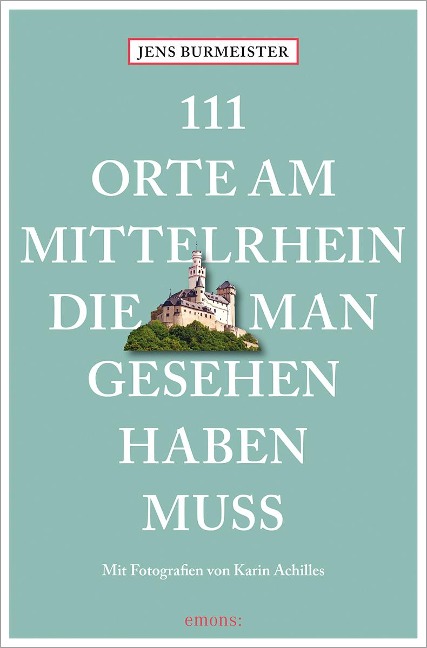 111 Orte am Mittelrhein, die man gesehen haben muss - Jens Burmeister